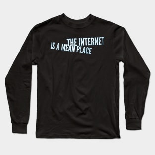 The Internet Is A Mean Place Long Sleeve T-Shirt